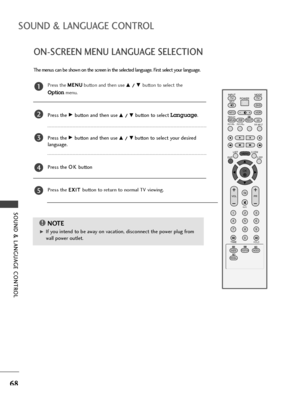 Page 70SOUND & LANGUAGE CONTROL
68
ON-SCREEN MENU LANGUAGE SELECTION
SOUND & LANGUAGE CONTROL
OK 
INPUT MODE
TV TV
DV D
RATIO
EXIT
VOL
POSITIONINDEX
PR
PIP
SLEEP
LISTQ.VIEW
I/II
MENU
SIZEVCRPIP PR- PIP PR+PIP INPUT
POWER
123
456
789
0
FAV
REVEAL?
TEXTSIMPLINK
INPUT
MUTE
TIMEHOLD
The menus can be shown on the screen in the selected language. First select your language.
Press the M ME
EN
NU
U
button and then use D D 
 /
/ 
 E
E 
 button to select the 
Optionmenu.
Press the Gbutton and then use D
D 
 /
/ 
 E...