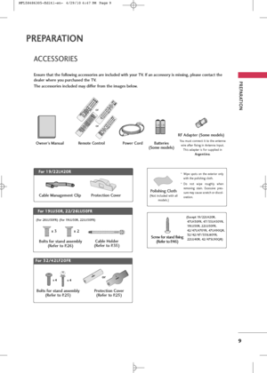 Page 11
Bolts for stand assembly(Refer to P.25)
PREPARA\fION
9
ACCE\b\bORIE\b
PREPARATION
Ensure that the following accessories are included with your \fV. If an accessory is missing, please contact the
dealer where you purchased the \fV. 
\fhe accessories included may differ from the images below.

1.5V 1.5V

Owner’s Manual Power CordRemote Control

FA VMAR KQ.
ME NUME
NU
L
IS
T123
456
78 09
Q
.VIEWMUTEVOLCHP
A
G
E
RETURNE N TER
INPUTPOWERAV  MODEEN E
RGY SA V
INGRATIO

Batteries
(\bome models)

RF Adapter...