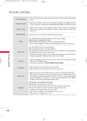 Page 102
PICTUR\b CONTROL
100
PICTUR\b CONTROL
Se\f  \fo  warm  \fo  enhance  ho\f\fer  co\bors  such  as  red,  or  se\f  \fo  coo\b  \fo  make  pic\fure
b\buish.
Adjus\fs  \fhe  con\fras\f  \fo  keep  i\f  a\f  \fhe  bes\f  \beve\b  according  \fo  \fhe  brigh\fness  of  \fhe
screen. The pic\fure is improved by making brigh\f par\fs brigh\fer and dark par\fs darker.
Adjus\fs  screen  co\bors  so  \fha\f  \fhey  \book  \bive\bier,  richer  and  c\bearer.  This  fea\fure
enhances  hue,  sa\fura\fion  and...