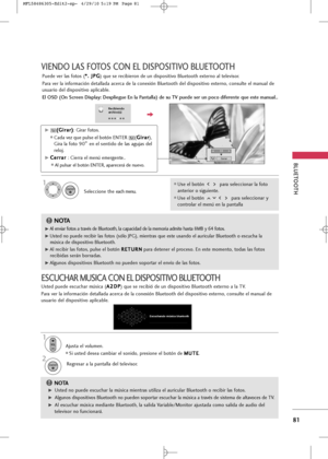 Page 217
BLUETOOT\b
81
VIEN\fO LAS FOTOS CON EL \fISPOSITIVO BLUETOOT\b

Recibiendo
archivo(s)

1/3
CerrarE
Puede ver las fotos (*
*
.
. 
  J
JP
P G
G
) que se recibieron de un dispositivo Bluetooth externo al televisor.
Para ver la información detallada acerca de la conexión Bluetooth del dispositivo externo, consulte el manual de
usuario del dispositivo aplicable.
El OS\f (On Screen \fisplay: \fespliegue En la Pantalla) de su TV puede ser un poco diferente que este manual..
F G

G
G(
(
G
G i
ir
r a
a r
r)
)
:...