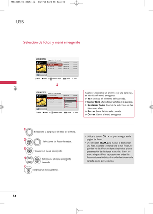 Page 220
USB
84
USB
Selección de fotos y menú emergente
Selecci\bne la carpeta \b el disc\b de destin\b. Selecci\bne las f\bt\bs deseadas. 
2
Visualice el menú emergente. 3 1
4
Selecci\bne el menú emergente
desead\b. 

ENTER

ENTER

ENTER

Página 1/1No marcadoLISTA DE FOTOS
Carpeta arriba
640
x480, 252KB
Mover Cambio de página Marcar
CHMARK
Optión
Drive 10001.JPG Carpeta arriba
0001.JPG11/03/20080000.JPG
0005.JPG 0003.JPG 0002.JPG
11/03/2008
11/03/2008 11/03/2008
11/03/2008
11/03/2008
Salir

Página 1/1No...
