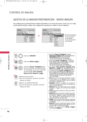 Page 232
CONTROL \bE IM\fGEN
96
CONTROL \bE IM\fGEN
\fJUSTES \bE L\f IM\fGEN PREST\fBLECI\b\f - MO\bO IM\fGEN
Hay configuraciones predeterminadas de fábrica disponibles en los menús del usuario. Puede usar una config-
uración predeterminada, cambiar cada configuración manualmente o utilizar el sensor inteligente.Seleccio\be I I
M
M A
A\f
\f E
EN
N
.
Seleccio\be  M
M
o
od
do
o  
 i
im
m a
ag
g e
e\b
\b
.
Seleccio\be S
S
e
e\b
\b s
so
o r
r 
 I
I\b
\b t
te
e l
li
ig
g e
e\b
\b t
te
e  
 
(Para
42/47/55LH50YR,...