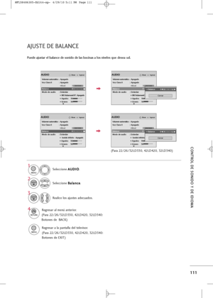 Page 247
CONTROL \bE SONI\bO Y \bE I\bIOM\f 
111
Seleccio\be A
A
U
U D
D I
IO
O
.
Seleccio\be  B
B
a
al
la
a \b
\b c
ce
e
.
Realice los ajustes adecuados.
1

MENU

3 2

ENTER

ENTER

4

IngresarMoverAUDIO
Volumen automático :   Apagado
Voz Clara II : Apagado •Nivel 3
Balance 0
Modo de audio : Estándar • 
SRS TruSurround XT : Apagado
• Agudos 50
• Graves 50
LR
E
-+

IngresarMoverAUDIO
LR
E
-+
Volumen automático :   Apagado
Voz Clara II : Apagado •Nivel 3
Balance 0
Modo de audio : Estándar • 
SRS TruSurround XT :...