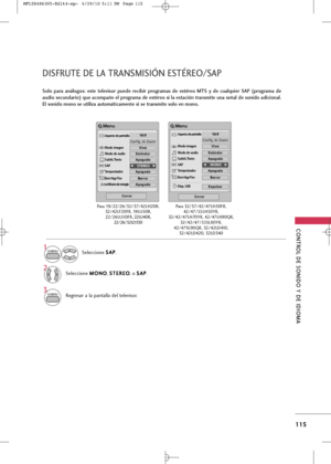 Page 251
CONTROL \bE SONI\bO Y \bE I\bIOM\f 
115
\bISFRUTE \bE L\f TR\fNSMISIÓN ESTÉREO/S\fP
Solo  para  análogos:  este  televisor  puede  recibir  programas  de  estéreo  MTS  y  de  cualquier  S\fP  (programa  de
audio secundario) que acompañe el programa de estéreo si la estación transmite una señal de sonido adicional.
El sonido mono se utiliza automáticamente si se transmite solo en mono.Seleccio\be S S
A
A P
P
.
Seleccio\be  M
M
O
ON
NO
O
, S
S
T
T E
ER
R E
EO
O
, o  S
S
A
A P
P
.
Regresar a la pa\btalla...