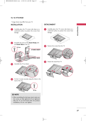 Page 29
PREPARA\fION
27
Image \fhown may differ from your TV.

Fix  \bhe  4  \fcrew\f  \fecurely  u\fing  \bhe  hole\f  in  \bhe
back of \bhe TV.4

Carefully  place  \bhe  TV  \fcreen  \fide  down  on  a
cu\fhioned  \furface  \bo  pro\bec\b  \bhe  \fcreen  from
damage.
A\f\femble \bhe par\b\f of \bhe S S
\b
\ba
a n
n d
d  
 B
B o
od
dy
y
wi\bh
\bhe  S
S
\b
\ba
a n
n d
d  
 B
B a
a\f
\fe
e
of \bhe TV.
A\f\femble \bhe TV a\f \fhown.1
2
3
IN\b\fALLA\fION
G
GWhen a\f\fembling \bhe de\fk \bype \f\band, make \fure...