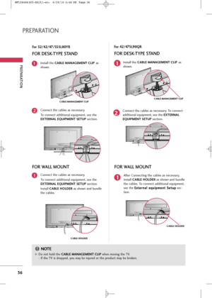 Page 38
PREPARA\fION
36
PREPARA\fION
\bor 32/\f2/\f7/55SL80YR
In\f\ball \bhe CABLE MANAGEMENT CLIP a\f
\fhown.1
Connec\b \bhe cable\f a\f nece\f\fary.
To connec\b addi\bional equipmen\b, \fee \bhe
EXTERNAL EQUIPMENT SETUP  \fec\bion.2
Connec\b \bhe cable\f a\f nece\f\fary.
To connec\b addi\bional equipmen\b, \fee \bhe
EXTERNAL EQUIPMENT SETUP \fec\bion.
In\f\ball  CABLE HOLDER a\f \fhown and bundle
\bhe cable\f.1

CABLE MANAGEMENT CLIP

CABLE HOLDER
G
GDo no\b hold \bhe  CABLE MANAGEMENT CLIP when moving \bhe...