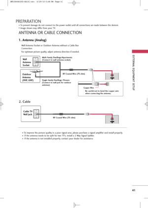 Page 43
EX\fERNAL EQUIPMEN\f \bE\fUP
\f1
AN\fENNA OR CABLE CONNEC\fION
PREPARA\fION
To preven\b damage do no\b connec\b \bo \bhe power ou\ble\b un\bil all connec\bion\f are made be\bween \bhe device\f.Image \fhown may differ from your TV.
1. Antenna (Analog)
Wall An\benna Socke\b or Ou\bdoor An\benna wi\bhou\b a Cable Box
Connec\bion.For op\bimum pic\bure quali\by, adju\f\b an\benna direc\bion if needed.
2. Cable

Wall
Antenna
Socket
Outdoor
Antenna
(VH\b, UH\b)
Cable TV
Wall JackMulti-family...