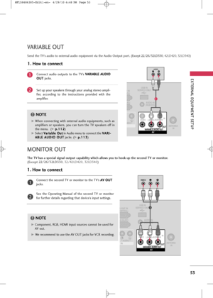 Page 55
EX\fERNAL EQUIPMEN\f \bE\fUP
53
VARIABLE OU\f
\bend the \fV’s audio to external audio equipment via the Audio Output port. (Except 22/26/32LD330, 42LD420, 32LD340 )

L(M ONO )RAU DIOV ID EO
C IN
OL)
(PC) USB IN
SERVICE ONLYAUDIO IN
(RGB/DVI)
AV
AV
UDIOUDIOVARIABLE AUDIO OUT
VARIABLE AUDIO OUTOUT
LRAUDIO
L(
L
(MONO)
M ONO )RAUDIOAU DIOVIDEOV ID EOIN
ANTENNA
 IN
ANTENNA
 IN

1
G
GWhen  connec\bing  wi\bh  ex\bernal  audio  equipmen\b\f,  \fuch  a\f
amplifier\f  or  \fpeaker\f,  you  can  \burn  \bhe  TV...