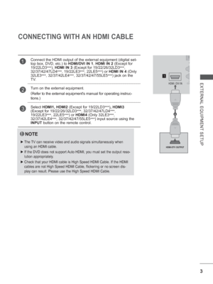 Page 51
3
EXTERNAL EQUIPMENT SETUP
CONNECTING WITH AN HDMI CABLE
NOTE
 
► The TV can receive video and audio signals simultaneously when 
using an HDMI cable.
 
► If the DVD does not support Auto HDMI, you must set the output reso-
lution appropriately.
 
► Check that your HDMI cable is High Speed HDMI Cable. If the HDMI 
cables are not High Speed HDMI Cable, flickering or no screen dis-
play can result. Please use the High Speed HDMI Cable.
1Connect the HDMI output of the external equipment (digital set-
top...