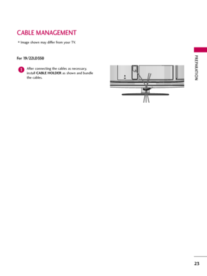 Page 23PREPARATION
23
CABLE MANAGEMENT
For 19/22LD350
After connecting the cables as necessary,
install CABLE HOLDERas shown and bundle
the cables.
K
AC-IN1
Image shown may differ from your TV.  