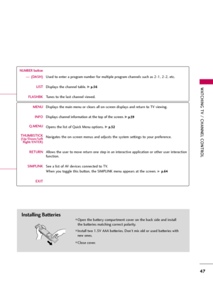 Page 47WATCHING TV / CHANNEL CONTROL
47
Used to enter a program number for multiple program channels such as 2-1, 2-2, etc.
Displays the channel table. 
G Gp
p.
.5
56
6
Tunes to the last channel viewed.
Displays the main menu or clears all on-screen displays and return to TV viewing.
Displays channel information at the top of the screen.
G Gp
p.
.5
59
9
Opens the list of Quick Menu options.G
Gp
p.
.5
52
2
Navigates the on-screen menus and adjusts the system settings to your preference.
Allows the user to move...