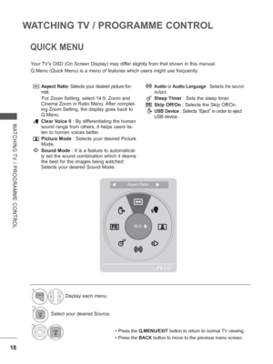Page 66
18
WATCHING TV / PROGRAMME CONTROL
WATCHING TV / PROGRAMME CONTROL
  Aspect Ratio: Selects your desired picture for-
mat.
   For Zoom Setting, select 14:9, Zoom and  Cinema Zoom in Ratio Menu. After complet-
ing Zoom Setting, the display goes back to 
Q.Menu.
  Clear Voice II  : By differentiating the human 
sound range from others, it helps users lis-
ten to human voices better.
  Picture Mode  : Selects your desired Picture 
Mode.
  Sound Mode  : It is a feature to automatical-
ly set the sound...
