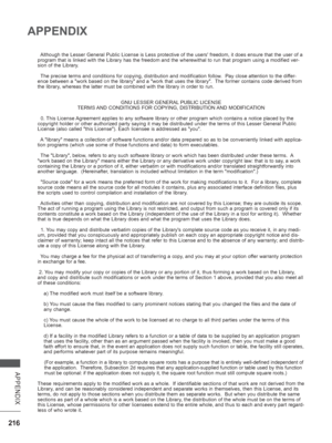 Page 280216
APPENDIX
APPENDIX
  Although the Lesser General Public License is Less protective of the use\
rs freedom, it does ensure that the user of a 
program that is linked with the Library has the freedom and the wherewit\
hal to run that program using a modified ver-
sion of the Library.
  The precise terms and conditions for copying, distribution and modificat\
ion follow.  Pay close attention to the differ-
ence between a work based on the library and a work that uses the lib\
rary.  The former contains...