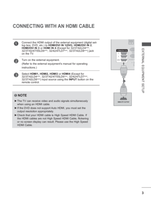 Page 673
EXTERNAL EQUIPMENT SETUP
CONNECTING WITH AN HDMI CABLE
NOTE
 
► The TV can receive video and audio signals simultaneously 
when using an HDMI cable.
 
► If the DVD does not support Auto HDMI, you must set the 
output resolution appropriately.
 
► Check that your HDMI cable is High Speed HDMI Cable. If 
the HDMI cables are not High Speed HDMI Cable, flickering 
or no screen display can result. Please use the High Speed 
HDMI Cable.
1Connect the HDMI output of the external equipment (digital set-
top...