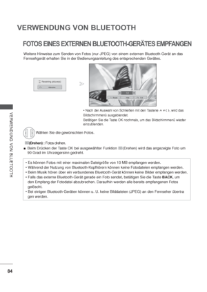 Page 12684
VERWENDUNG VON BLUETOOTH
VERWENDUNG VON BLUETOOTH
FOTOS EINES EXTERNEN BLUETOOTH-GERÄTES EMPFANGEN
, wird das
Bildschirmmenü ausgeblendet.
Betätigen Sie die Taste OK nochmals, um das Bildschirmmenü wieder 
einzublenden.
Weitere Hinweise zum Senden von Fotos (nur JPEG) von einem externen Bluetooth-Gerät an das 
Fernsehgerät erhalten Sie in der Bedienungsanleitung des entsprechenden Gerätes.
Wählen Sie die gewünschten Fotos.
(Drehen) : Fotos drehen.
Beim Drücken der Taste OK bei ausgewählter...