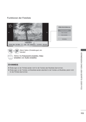 Page 15511 3
VERWENDEN EINES USB-GERÄTS ODER PCS
2/13

Dia-ShowBGMSchließenOptionQ.MENUAusgang
Wählen Sie die Optionen aus.
Fotoansicht einstellen
Video einstellen
Audio einstellen
Schließen
Funktionen der Fotoliste
HINWEIS
Änderungen an der Filmliste werden nicht für die Fotoliste oder Musikliste übernommen.
Änderungen an der Fotoliste und Musikliste werden ebenfalls für die Fotoliste und Musikliste, jedoch nicht 
für die Filmliste übernommen.
Menü Option (Einstellungen) ein-
blenden
Wählen Sie...