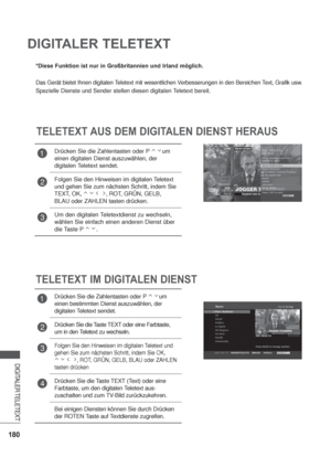 Page 222180
DIGITALER TELETEXT
DIGITALER TELETEXT
*Diese Funktion ist nur in Großbritannien und Irland möglich.
Das Gerät bietet Ihnen digitalen Teletext mit wesentlichen Verbesserungen in den Bereichen Text, Grafik usw.
Spezielle Dienste und Sender stellen diesen digitalen Teletext bereit.
TELETEXT AUS DEM DIGITALEN DIENST HERAUS
TELETEXT IM DIGITALEN DIENST
1Drücken Sie die Zahlentasten oder P um
einen digitalen Dienst auszuwählen, der 
digitalen Teletext sendet.
2Folgen Sie den Hinweisen im digitalen Teletext...