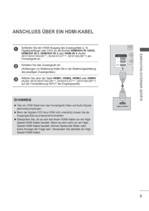 Page 453
EINRICHTEN EXTERNER GERÄTE
1
ANSCHLUSS ÜBER EIN HDMI-KABEL
HINWEIS
Über ein HDMI-Kabel kann das Fernsehgerät Video-und Audio-Signale 
gleichzeitig empfangen.
Wenn der digitalen DVD Auto HDMI nicht unterstützt,müssen Sie die 
Ausgangsauflösung entsprechend einstellen.
Überprüfen Sie, ob es sich bei Ihrem HDMI-Kabel um ein High-
Speed-HDMI-Kabel handelt. Wenn es sich nicht um ein High-
Speed-HDMI-Kabel handelt, können flackernde Bilder oder 
keine Anzeige die Folge sein. Verwenden Sie deshalb ein...