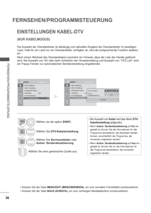 Page 8038
FERNSEHEN/PROGRAMMSTEUERUNG
FERNSEHEN/PROGRAMMSTEUERUNG
EINSTELLUNGEN KABEL-DTV
(NUR KABELMODUS)
Die Auswahl der Dienstanbieter ist abhängig vom aktuellen Angebot der Dienstanbieter im jeweiligen 
Land. Falls für ein Land nur ein Dienstanbieter verfügbar ist, wird die entsprechende Funktion deaktivi-
ert.
Nach einem Wechsel des Dienstanbieters erscheint ein Hinweis, dass die Liste der Kanäle gelöscht 
wird. Bei Auswahl von OK oder beim Schließen der Hinweismeldung und Auswahl von “YES (JA)” wird 
ein...