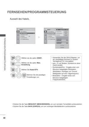 Page 8240
FERNSEHEN/PROGRAMMSTEUERUNG
FERNSEHEN/PROGRAMMSTEUERUNG
OK Bewegen
 Auto. Einstellung
 Man. Einstellung
 Senderliste Ordnen
 Verstärker : Aus CI-Informationen   DTV-Kabeleinstellung
EINST
Man. Einstellung
1Wählen sie die option EINST..
2Wählen sie die option Man.
Einstellung.
3
Wählen Sie Kabel-DTV.
OK Bewegen
 Auto. Einstellung
 Man. Einstellung
 Senderliste Ordnen
 Verstärker : Aus CI-Informationen   DTV-Kabeleinstellung
EINST
Man. Einstellung
Auswahl des Kabels,
Kabel-DTV...