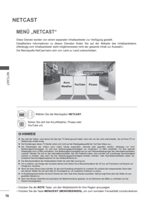 Page 11270
NETCAST
NETCAST
ROTE Taste, um den Wetterbericht für Ihre Region anzuzeigen.
MENU/EXIT (MENÜ/BEENDEN), um zum normalen Fernsehbild zurückzukehren.
MENÜ „NETCAST“
1Wählen Sie die Menüoption NETCAST.
2Sehen Sie sich bei AccuWeather, Picasa oder 
YouTube um. Diese Dienste werden von einem separaten Inhaltsanbieter zur Verfügung gestellt.
Detailliertere Informationen zu diesen Diensten finden Sie auf der Website des Inhaltsanbieters. 
(Abhängig vom Inhaltsanbieter steht möglicherweise nicht der gesamte...