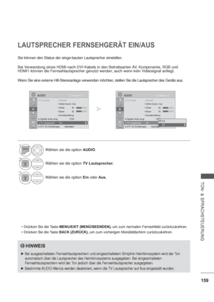 Page 201159
TON- & SPRACHSTEUERUNG
LAUTSPRECHER FERNSEHGERÄT EIN/AUS
Sie können den Status der einge-bauten Lautsprecher einstellen.
Bei Verwendung eines HDMI-nach-DVI-Kabels in den Betriebsarten AV, Komponente, RGB und 
HDMI1 können die Fernsehlautsprecher genutzt werden, auch wenn kein Videosignal anliegt.
Wenn Sie eine externe Hifi-Stereoanlage verwenden möchten, stellen Sie die Lautsprecher des Geräts aus.
MENU/EXIT (MENÜ/BEENDEN), um zum normalen Fernsehbild zurückzukehren.
BACK (ZURÜCK), um zum vorherigen...