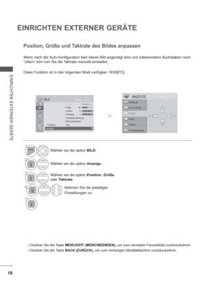 Page 6018
EINRICHTEN EXTERNER GERÄTE
EINRICHTEN EXTERNER GERÄTE
Wenn nach der Auto-Konfiguration kein klares Bild angezeigt wird und insbesondere Buchstaben noch 
“zittern“,kön-nen Sie die Taktrate manuell einstellen.
Diese Funktion ist in den folgenden Modi verfügbar: RGB[PC].
Position, Größe und Taktrate des Bildes anpassen
MENU/EXIT (MENÜ/BEENDEN), um zum normalen Fernsehbild zurückzukehren.
BACK (ZURÜCK), um zum vorherigen Menübildschirm zurückzukehren.
1Wählen sie die option BILD.
2Wählen sie die option...