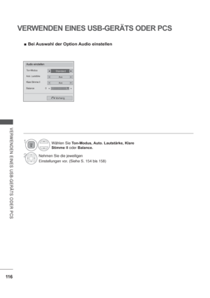 Page 15811 6
VERWENDEN EINES USB-GERÄTS ODER PCS
VERWENDEN EINES USB-GERÄTS ODER PCS
Bei Auswahl der Option Audio einstellen
Audio einstellen
StandardTon-Modus
AusAuto. Lautstärke
AusKlare Stimme II
Balance 0
Vorherig
LR
Wählen Sie Ton-Modus, Auto. Lautstärke, Klare 
Stimme II oder Balance.
2Nehmen Sie die jeweiligen
Einstellungen vor. (Siehe S. 154 bis 158)
1
 