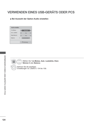 Page 166124
VERWENDEN EINES USB-GERÄTS ODER PCS
VERWENDEN EINES USB-GERÄTS ODER PCS
Bei Auswahl der Option Audio einstellen
Audio einstellen
StandardTon-Modus
AusAuto. Lautstärke
AusKlare Stimme II
Balance 0
Vorherig
LR
Wählen Sie Ton-Modus, Auto. Lautstärke, Klare 
Stimme II oder Balance.
2Nehmen Sie die jeweiligen
Einstellungen vor. (Siehe S. 154 bis 158)
1
 