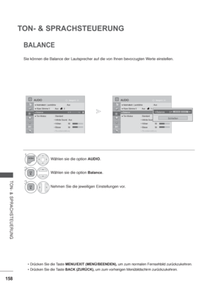 Page 200158
TON- & SPRACHSTEUERUNG
TON- & SPRACHSTEUERUNG
BALANCE
Sie können die Balance der Lautsprecher auf die von Ihnen bevorzugten Werte einstellen.
MENU/EXIT (MENÜ/BEENDEN), um zum normalen Fernsehbild zurückzukehren.
BACK (ZURÜCK), um zum vorherigen Menübildschirm zurückzukehren.
1Wählen sie die option AUDIO.
2Wählen sie die option Balance.
3
Nehmen Sie die jeweiligen Einstellungen vor.
OK Bewegen
 Automatisch.  Lautstärke : Aus
 Klare Stimme II  : Aus  3
 Balance  0
 Ton-Modus  : Standard

 50
 50...