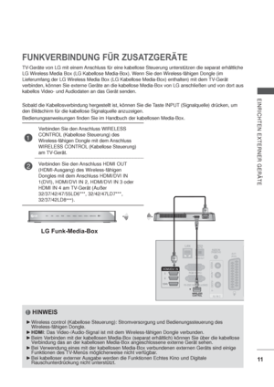 Page 5311
EINRICHTEN EXTERNER GERÄTE
FUNKVERBINDUNG FÜR ZUSATZGERÄTE
LG Funk-Media-Box
HINWEIS
Wireless control (Kabellose Steuerung): Stromversorgung und Bedienungssteuerung des 
Wireless-fähigen Dongle.
HDMI: Das Video-/Audio-Signal ist mit dem Wireless-fähigen Dongle verbunden.
Beim Verbinden mit der kabellosen Media-Box (separat erhältlich) können Sie über die kabellose 
Verbindung das an der kabellosen Media-Box angeschlossene externe Gerät sehen.
Bei Verwendung eines mit der kabellosen Media-Box...