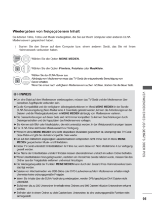 Page 13795
VERWENDEN EINES USB-GERÄTS ODER PCS
Wiedergeben von freigegebenem Inhalt
Sie können Filme, Fotos und Musik wiedergeben, die Sie auf Ihrem Computer oder anderen DLNA-
Medienservern gespeichert haben.
1Starten Sie den Server auf dem Computer bzw. einem anderen Gerät, das Sie mit Ihrem 
Heimnetzwerk verbunden haben.
HINWEIS
Um eine Datei auf dem Medienserver wiederzugeben, müssen das TV-Gerät und der Medienserver über 
denselben Zugriffspunkt verbunden sein.
Da die Kompatibilität und die verfügbaren...