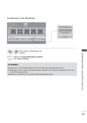 Page 163121
VERWENDEN EINES USB-GERÄTS ODER PCS
Wählen Sie die Optionen aus.
Audio-Wiedergabe einstellen
Audio einstellen
Schließen
Seite 1/1Musikliste
Laufwerk1Seite 1/13 Datei(en) markiert

Funktionen in der Musikliste
HINWEIS
Änderungen an der Filmliste werden nicht für die Fotoliste oder Musikliste übernommen.
Änderungen an der Fotoliste und Musikliste werden ebenfalls für die Fotoliste und Musikliste, jedoch nicht 
für die Filmliste übernommen.
Musik kann ausschließlich vom aktuellen Gerät wiedergegeben...