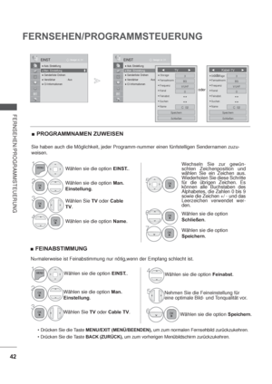 Page 8442
FERNSEHEN/PROGRAMMSTEUERUNG
FERNSEHEN/PROGRAMMSTEUERUNG
Sie haben auch die Möglichkeit, jeder Programm-nummer einen fünfstelligen Sendernamen zuzu-
weisen.
PROGRAMMNAMEN ZUWEISEN
MENU/EXIT (MENÜ/BEENDEN), um zum normalen Fernsehbild zurückzukehren.
BACK (ZURÜCK), um zum vorherigen Menübildschirm zurückzukehren.
1Wählen sie die option EINST..
2Wählen sie die option Man.
Einstellung.
3Wählen Sie TV oder Cable
TV.
4Wählen sie die option Name.
5
Wechseln Sie zur gewün-
schten Zeichenposition und 
wählen...