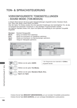 Page 198156
TON- & SPRACHSTEUERUNG
TON- & SPRACHSTEUERUNG
VORKONFIGURIERTE TONEINSTELLUNGEN 
- SOUND MODE (TON-MODUS)
In diesem Menü können die bevorzugten Klangeinstellungen eingestellt werden; Standard, Musik, 
Kino, Sport oder Spiele, sowie Höhen und Bässe.
Über die Option Ton-Modus erhalten Sie ohne spezielle Einstellungen den bestmöglichen Ton, da das
Fernsehgerät die passenden Tonoptionen zu den jeweiligen Programminhalten einstellt.
Die Optionen Standard, Musik, Kino, Sport und Spiele sind werkseitig für...