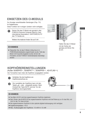 Page 519
EINRICHTEN EXTERNER GERÄTE
KOPFHÖREREINSTELLUNGEN
Der Fernsehton kann über die Kopfhörer ausgegeben werden.
HINWEIS
Das Menü AUDIO wird bei angeschlossenem Kopfhörer deaktiviert.
Beim Ändern des AV-MODUS bei angeschlossenem Kopfhörer wird die Änderung nur für das Bild, und 
nicht für den Ton übernommen.
Bei angeschlossenem Kopfhörer ist der optische digitale Audioausgang nicht verfügbar.
Kopfhörerimpedanz: 16 
Max. Audioausgabe der Kopfhörer: 10 mW 
bis 15 mW
1Schließen Sie die Kopfhörer am...