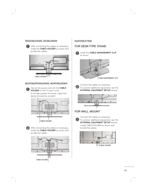 Page 1919
CABLE HOLDER
CABLE HOLDER
2After connecting the cables as necessary,  
install the CABLE HOLDER  as shown and 
bundle the cables.
1Secure the power cord with the  CABLE 
HOLDER  on the TV back cover. 
It will help prevent the power cable from  
being removed by accident.
32/37/42/47/55LE5300, 42/47/55LE530C 42/47/55LE7300
19/22/26LE5300, 22/26LE5500
1After connecting the cables as necessary,  
install the 
CABLE HOLDER  as shown and 
bundle the cables.
1 Install the  CABLE MANAGEMENT CLIP 
as shown....