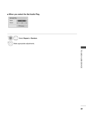 Page 129
81
TO  USE A  USB  DEVICE
 ■When you select the Set Audio Play,
Previous
Set Audio Play.
OnRepeat◄►
OffRandom◄►
Select Repeat or Random.
2Make appropriate adjustments.
1
   