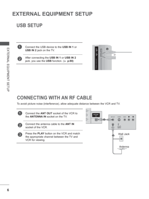 Page 706
EXTERNAL EQUIPMENT SETUP
EXTERNAL EQUIPMENT SETUP
USB SETUP
1Connect the USB device to the  USB IN 1 or 
USB IN 2  jack on the 
 TV.
2After connecting the USB IN 1 or USB IN 2 
jack, you use the USB  function. (
►  p.90) 
    
CONNECTING WITH AN RF CABLE
To avoid picture noise (interference), allow adequate distance between \
the VCR and TV.
1Connect the ANT OUT socket of the VCR to 
the  ANTENNA IN socket on the  TV.
2  Connect the antenna cable to the  ANT IN 
socket of the VCR.
3Press the PLAY...