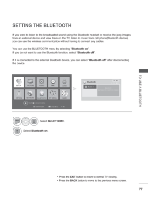 Page 14177
TO USE A BLUETOOTH
SETTING THE BLUETOOTH
If you want to listen to the broadcasted sound using the Bluetooth heads\
et or receive the jpeg images 
from an external device and view them on the TV, listen to music from cell phone(Bluetooth device), 
you can use the wireless communication without having to connect any cab\
les. 
You can use the BLUETOOTH menu by selecting “Bluetooth on”.
If you do not want to use the Bluetooth function, select “ Bluetooth off”.
If it is connected to the external Bluetooth...