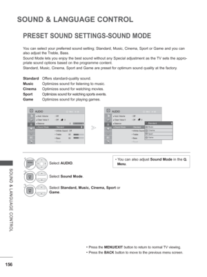 Page 220156
SOUND & LANGUAGE CONTROL
SOUND & LANGUAGE CONTROL
PRESET SOUND SETTINGS-SOUND MODE
You can select your preferred sound setting; Standard, Music, Cinema, Spo\
rt or Game and you can 
also adjust the Treble, Bass.
Sound Mode lets you enjoy the best sound without any Special adjustment \
as the TV sets the appro-
priate sound options based on the programme content.
Standard, Music, Cinema, Sport and Game are preset for optimum sound qua\
lity at the factory.
Standard Offers standard-quality sound.
Music...