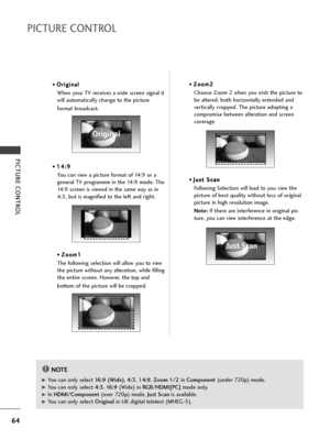 Page 6664
PICTURE CONTROL
PICTURE CONTROL
• O Or
ri
ig
gi
in
na
al
l
When your TV receives a wide screen signal it
will automatically change to the picture 
format broadcast.
• 1 14
4:
:9
9
You can view a picture format of 14:9 or a
general TV programme in the 14:9 mode. The
14:9 screen is viewed in the same way as in
4:3, but is magnified to the left and right.
• Z Zo
oo
om
m1
1
The following selection will allow you to view
the picture without any alteration, while filling
the entire screen. However, the top...