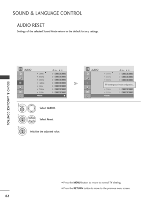 Page 8482
SOUND & LANGUAGE CONTROL
SOUND & LANGUAGE CONTROL
• 120Hz 0
• 200Hz 0
• 500Hz 0
• 1.2KHz 0
• 3KHz 0
• 7.5KHz 0
• 12KHz 0
• Reset
AUDIOMoveOKD
• Reset
• 120Hz 0
• 200Hz 0
• 500Hz 0
• 1.2KHz 0
• 3KHz 0
• 7.5KHz 0
• 12KHz 0
• Reset
AUDIOMoveOKD
• Reset
AUDIO RESET
Settings of the selected Sound Mode return to the default factory settings.
Select AUDIO.
2
Select Reset.
3
Initialize the adjusted value.
1
Resetting sound mode configuration...i
i
MENU
OK 
OK 
• Press the MENUbutton to return to normal TV...