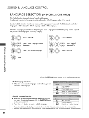 Page 8886
SOUND & LANGUAGE CONTROL
SOUND & LANGUAGE CONTROL
The Audio function allows selection of a preferred language.
If audio data in a selected language is not broadcast, the default language audio will be played.
Use the Subtitle function when two or more subtitle languages are broadcast. If subtitle data in a selected
language is not broadcast, the default language subtitle will be displayed.
When the languages you selected as the primary for Audio Language and Subtitle Language are not support-
ed, you...