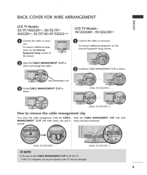 Page 119
ENGLISHBACK COVER FOR WIRE ARRANGEMENT
LCD TV Models:
32/37/42LG20
**, 26/32/37/
42LG30
**, 32/37/42/47/52LG5
***
Connect the cables as neces-
sary.
To connect additional equip-
ment, see the External
Equipment Setupsection of
the manual.1
Open the C CA
AB
BL
LE
E 
 M
MA
AN
NA
AG
GE
EM
ME
EN
NT
T 
 C
CL
LI
IP
P
as
shown and manage the cables.2
CABLE MANAGEMENT CLIP
Fit the C CA
AB
BL
LE
E 
 M
MA
AN
NA
AG
GE
EM
ME
EN
NT
T 
 C
CL
LI
IP
P
as
shown.3
Connect the cables as necessary.
To connect additional...