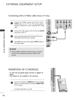 Page 2422
EXTERNAL EQUIPMENT SETUP
EXTERNAL EQUIPMENT SETUP
G
GIf both S-VIDEO and VIDEO sockets have been connected to
the S-VHS VCR simultaneously, only the S-VIDEO can be
received.
NOTE!
LRS-VIDEOVIDEO
OUTPUTSWITCH ANT IN
ANT OUT
Connecting with a S-Video cable (Plasma TV Only)
Connect the S-VIDEO output of the VCR to the  S
S
 
 -
-
V
V I
ID
D E
EO
O
input on the TV set. The picture quality is
improved; compared to normal composite (RCA cable)
input.
Connect the audio outputs of the VCR to the  A A
U
U D
D...