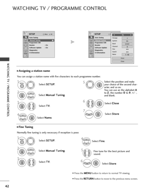 Page 4442
WATCHING TV / PROGRAMME CONTROL
WATCHING TV / PROGRAMME CONTROL
Normally fine tuning is only necessary if reception is poor.
AFine Tuning
Select T
T
V
V
. Select 
F
F
i
in
n e
e
.
You can assign a station name with five characters to each programme number.
AAssigning a station name
Select 
S
S
E
ET
T U
U P
P
.
Select  M
M
a
an
n u
ua
al
l 
  T
T u
un
n i
in
n g
g
.
Select  T
T
V
V
.
Select  N
N
a
am
m e
e
.
6
Select  S
S
E
ET
T U
U P
P
.
Select  M
M
a
an
n u
ua
al
l 
  T
T u
un
n i
in
n g
g
.
OKMove...