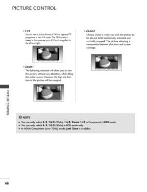 Page 7068
PICTURE CONTROL
PICTURE CONTROL
• 1
1
4
4:
:9
9
You can view a picture format of 14:9 or a general TV
programme in the 14:9 mode. The 14:9 screen is
viewed in the same way as in 4:3, but is magnified to
the left and right.
•
Z Z o
oo
om
m 1
1
The following selection will allow you to view
the picture without any alteration, while filling
the entire screen. However, the top and bot-
tom of the picture will be cropped. • 
Z Z
o
oo
om
m 2
2
Choose Zoom 2 when you wish the picture to
be altered, both...