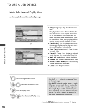 Page 104102
TO USE A USB DEVICE
TO USE A USB DEVICE
Page 2/3No MarkedMusic List
Up Folder
NavigationPopup Menu Page Change MarkExit
Up Folder4395KB
1Kbps
Play 
Play with Photo
Mark All
Delete
Close
Music Selection and PopUp Menu
G
GP
Pl
la
a y
y  
 
(During stop) : Play the selected music
titles.
One playback of a piece of music finishes, the
next selected one will be played. When there
are no selected music titles to play, the next
one in the current folder will be played. If you
go to a different folder and...