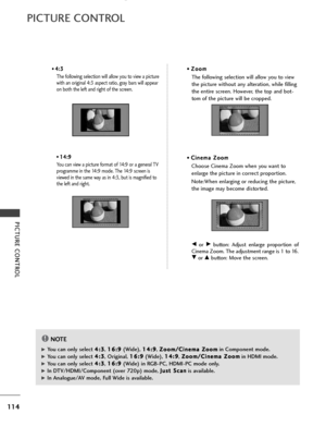 Page 116114
PICTURE CONTROL
PICTURE CONTROL
• 4
4
:
:3
3
The following selection will allow you to view a picture
with an original 4:3 aspect ratio, gray bars will appear
on both the left and right of the screen.
•  1 1
4
4:
:9
9
You can view a picture format of 14:9 or a general TV
programme in the 14:9 mode. The 14:9 screen is
viewed in the same way as in 4:3, but is magnified to
the left and right.•  Z Z
o
oo
om
m
The following selection will allow you to view
the picture without any alteration, while...